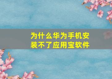 为什么华为手机安装不了应用宝软件