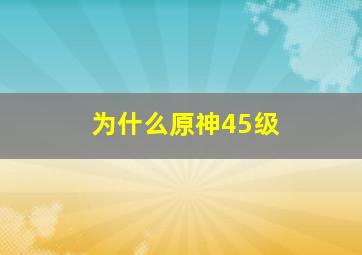 为什么原神45级