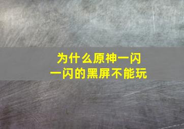 为什么原神一闪一闪的黑屏不能玩