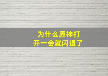 为什么原神打开一会就闪退了