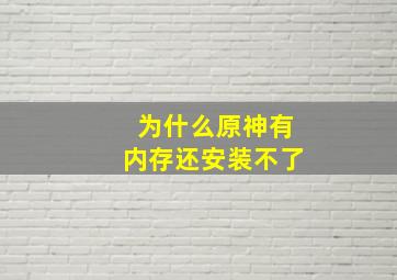 为什么原神有内存还安装不了