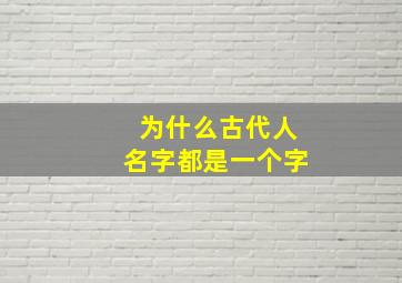 为什么古代人名字都是一个字