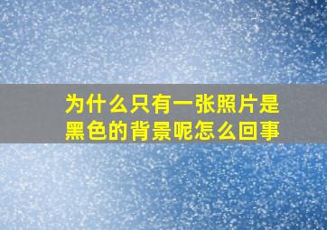 为什么只有一张照片是黑色的背景呢怎么回事