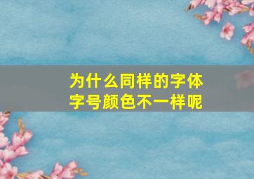 为什么同样的字体字号颜色不一样呢