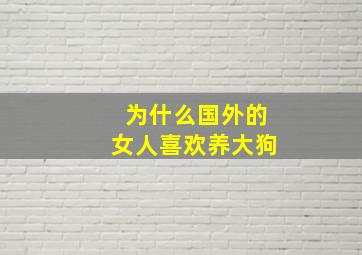 为什么国外的女人喜欢养大狗