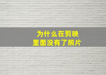 为什么在剪映里面没有了照片