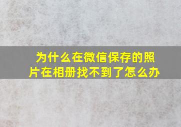 为什么在微信保存的照片在相册找不到了怎么办