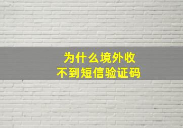 为什么境外收不到短信验证码