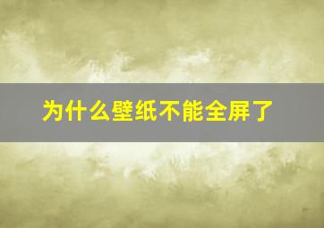 为什么壁纸不能全屏了