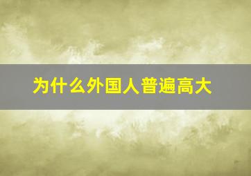 为什么外国人普遍高大