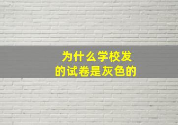 为什么学校发的试卷是灰色的