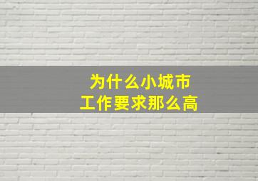 为什么小城市工作要求那么高