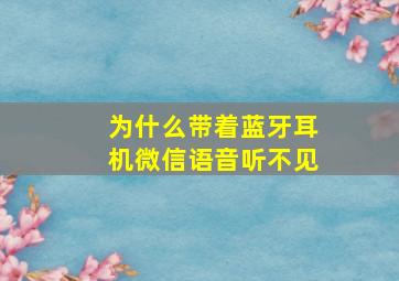 为什么带着蓝牙耳机微信语音听不见