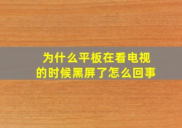 为什么平板在看电视的时候黑屏了怎么回事