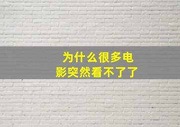 为什么很多电影突然看不了了