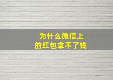 为什么微信上的红包拿不了钱