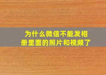 为什么微信不能发相册里面的照片和视频了