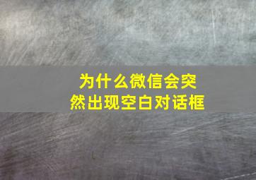 为什么微信会突然出现空白对话框