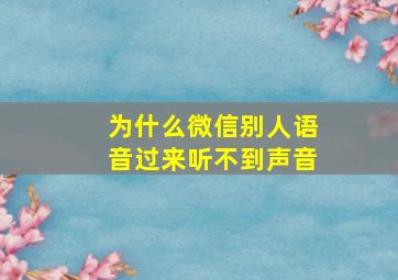 为什么微信别人语音过来听不到声音