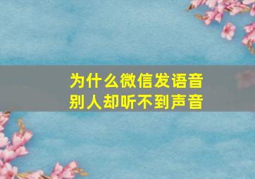 为什么微信发语音别人却听不到声音