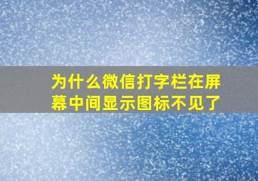 为什么微信打字栏在屏幕中间显示图标不见了