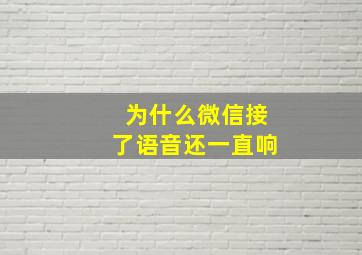 为什么微信接了语音还一直响