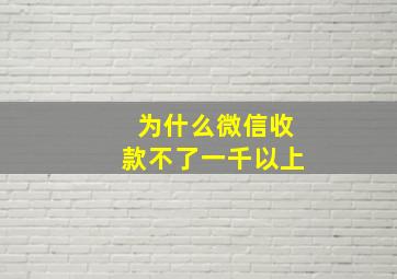 为什么微信收款不了一千以上