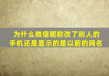 为什么微信昵称改了别人的手机还是显示的是以前的网名