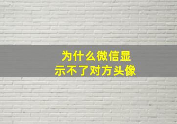 为什么微信显示不了对方头像