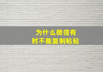 为什么微信有时不能复制粘贴