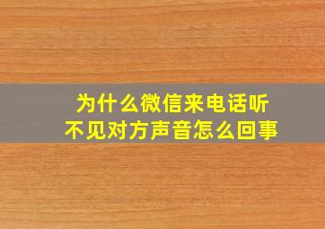 为什么微信来电话听不见对方声音怎么回事