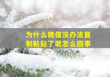 为什么微信没办法复制粘贴了呢怎么回事