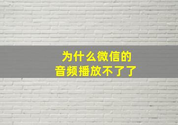 为什么微信的音频播放不了了