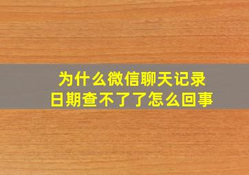 为什么微信聊天记录日期查不了了怎么回事