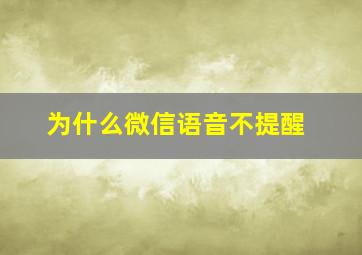 为什么微信语音不提醒