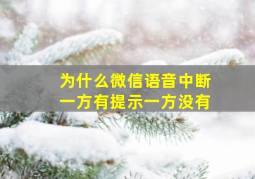 为什么微信语音中断一方有提示一方没有