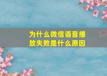 为什么微信语音播放失败是什么原因