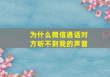 为什么微信通话对方听不到我的声音