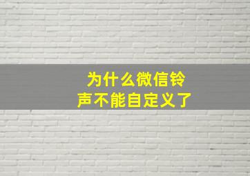 为什么微信铃声不能自定义了