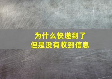 为什么快递到了但是没有收到信息