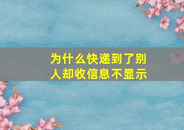 为什么快递到了别人却收信息不显示