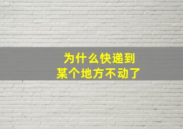 为什么快递到某个地方不动了