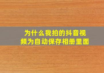 为什么我拍的抖音视频为自动保存相册里面