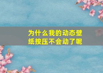 为什么我的动态壁纸按压不会动了呢