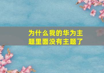 为什么我的华为主题里面没有主题了