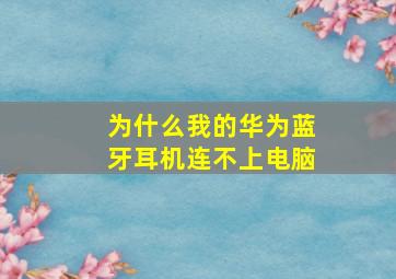 为什么我的华为蓝牙耳机连不上电脑