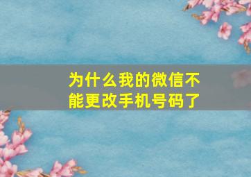 为什么我的微信不能更改手机号码了