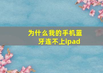 为什么我的手机蓝牙连不上ipad