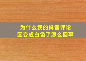 为什么我的抖音评论区变成白色了怎么回事