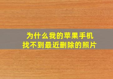 为什么我的苹果手机找不到最近删除的照片